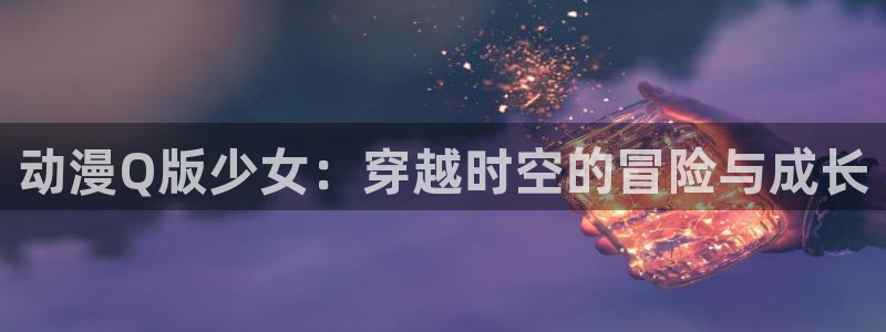 omofun官方网站下载：动漫Q版少女：穿越时空的冒险与成长